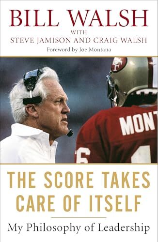 'The Score Takes Care of Itself' by Bill Walsh, Steve Jamison, and Craig Walsh
