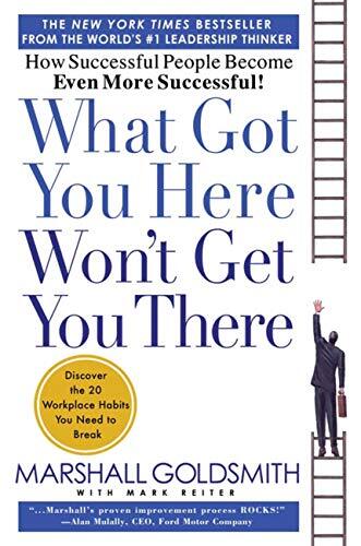 'What Got You Here Won't Get You There' by Marshall Goldsmith